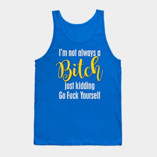 I'm not always a Bitch. Just kidding .... Tank Top